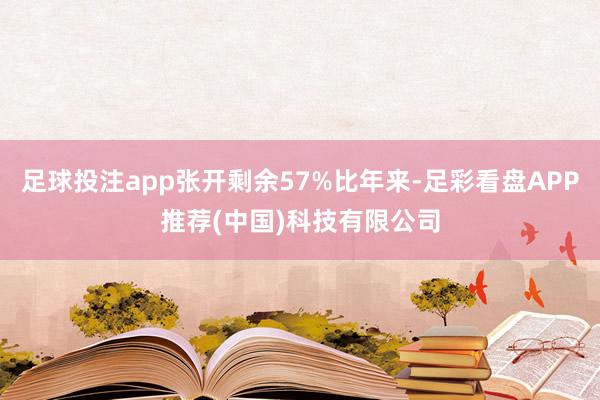 足球投注app张开剩余57%比年来-足彩看盘APP推荐(中国)科技有限公司